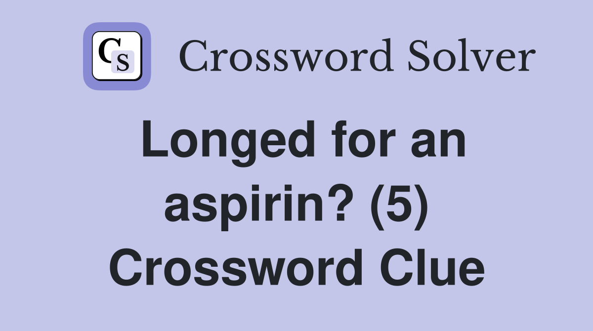 Longed for an aspirin? (5) Crossword Clue