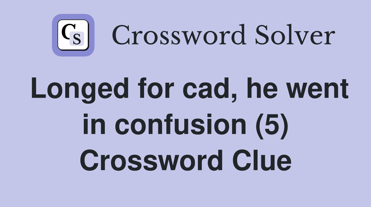 Longed for cad, he went in confusion (5) Crossword Clue