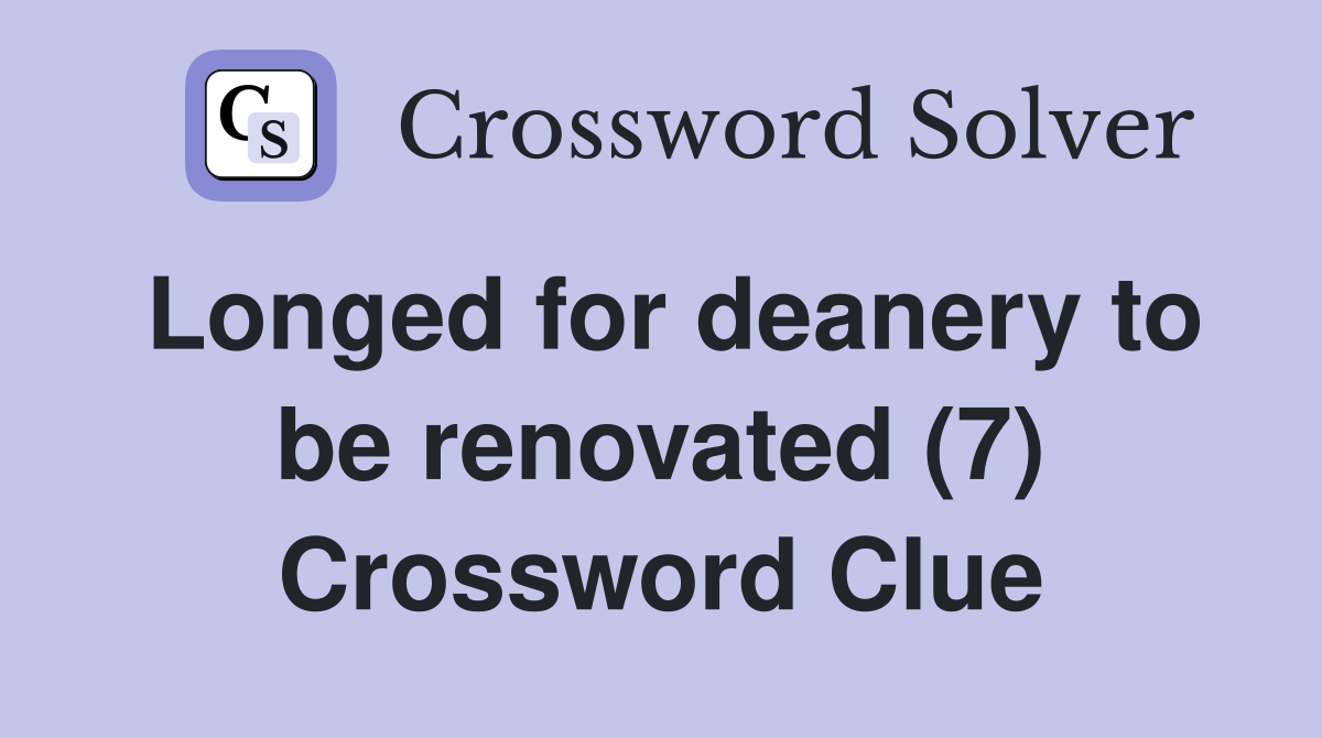 Longed for deanery to be renovated (7) Crossword Clue