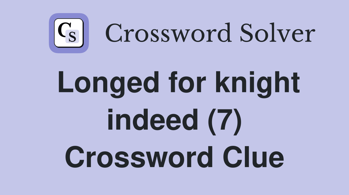 Longed for knight indeed (7) Crossword Clue