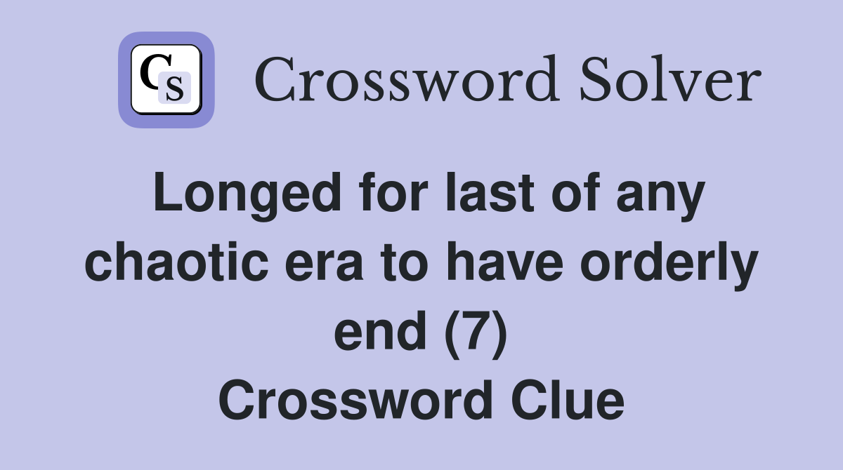 Longed for last of any chaotic era to have orderly end (7) Crossword Clue