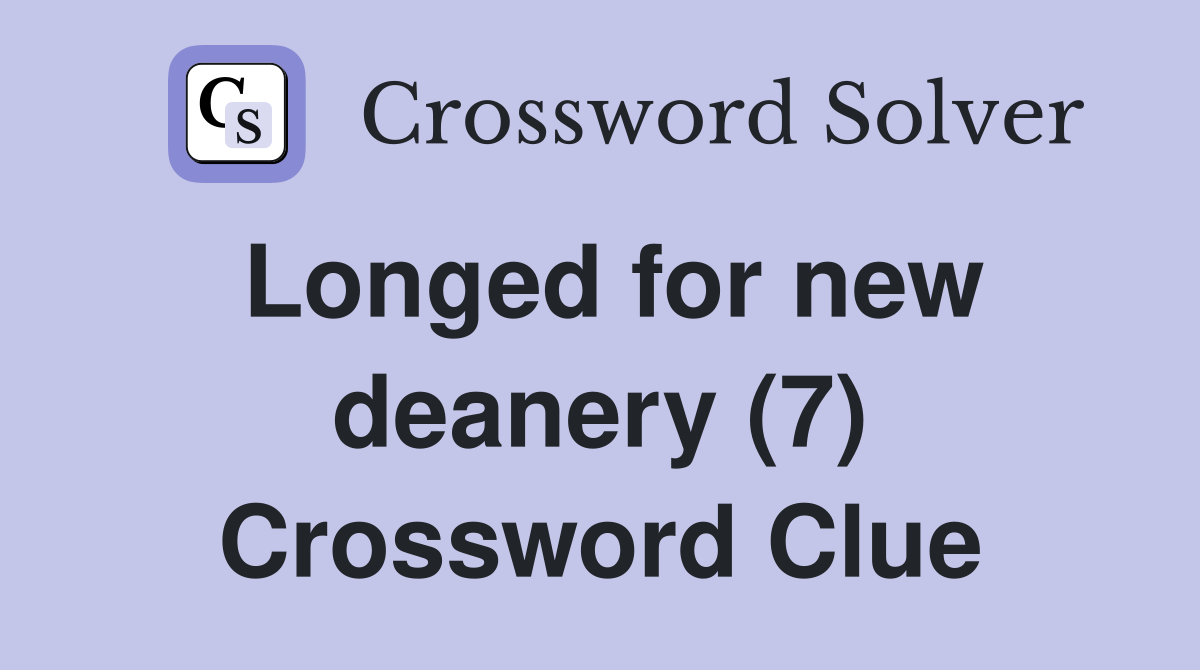 Longed for new deanery (7) Crossword Clue