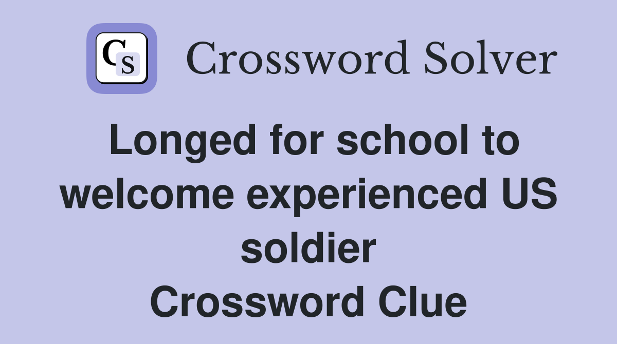 Longed for school to welcome experienced US soldier Crossword Clue
