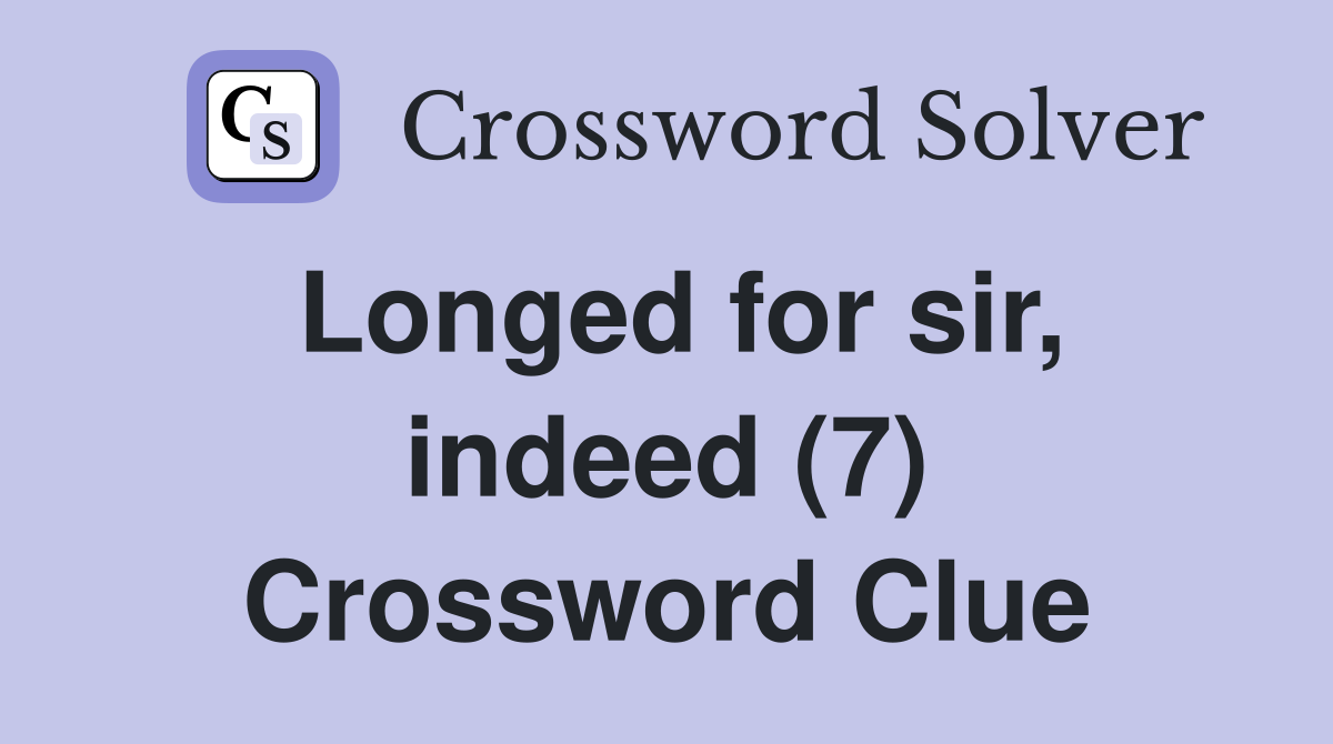 Longed for sir, indeed (7) Crossword Clue