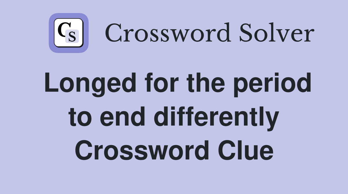Longed for the period to end differently Crossword Clue
