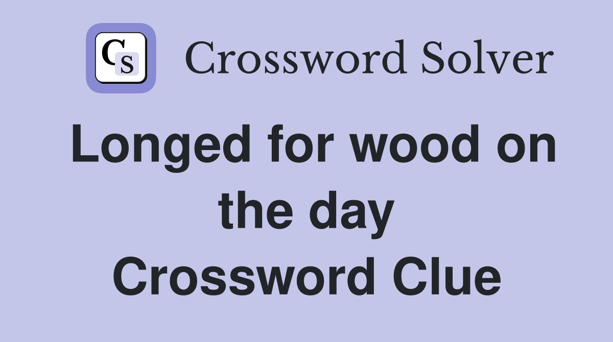 Longed for wood on the day Crossword Clue