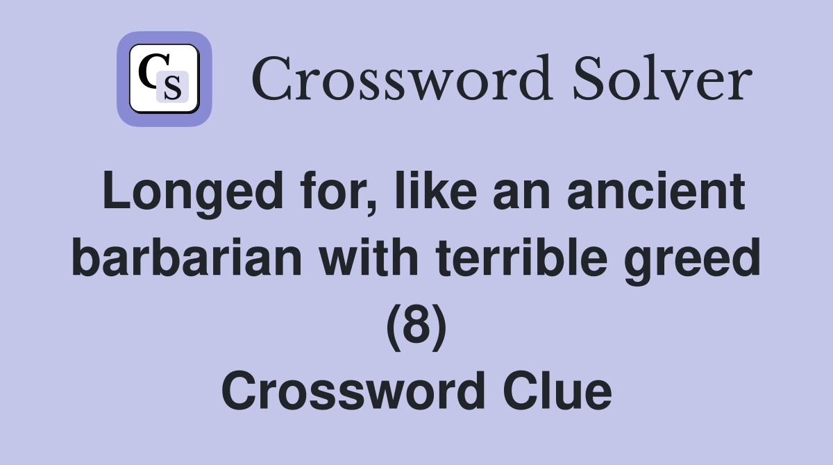 Longed for, like an ancient barbarian with terrible greed (8) Crossword Clue