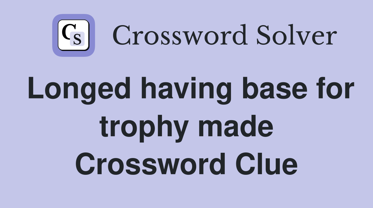 Longed having base for trophy made Crossword Clue