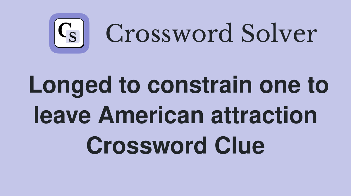 Longed to constrain one to leave American attraction Crossword Clue