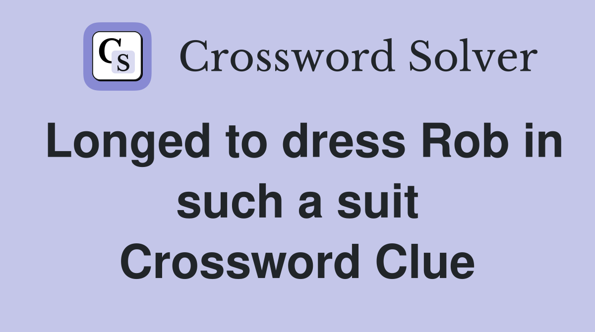 Longed to dress Rob in such a suit Crossword Clue