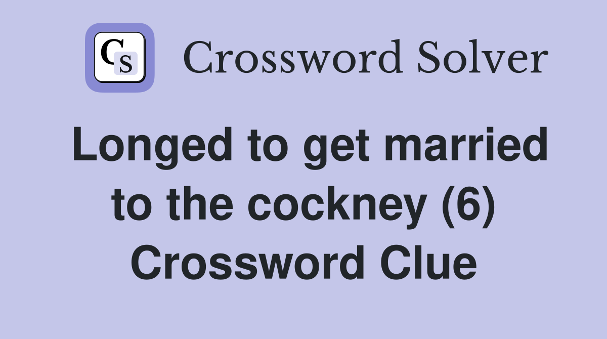 Longed to get married to the cockney (6) Crossword Clue