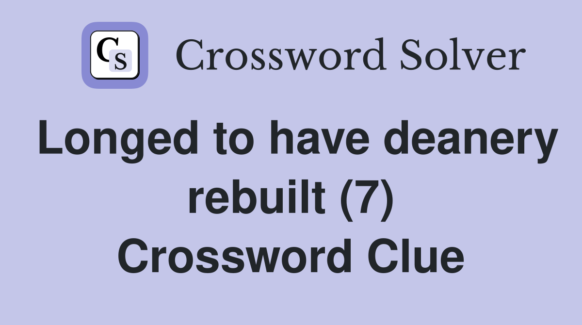 Longed to have deanery rebuilt (7) Crossword Clue