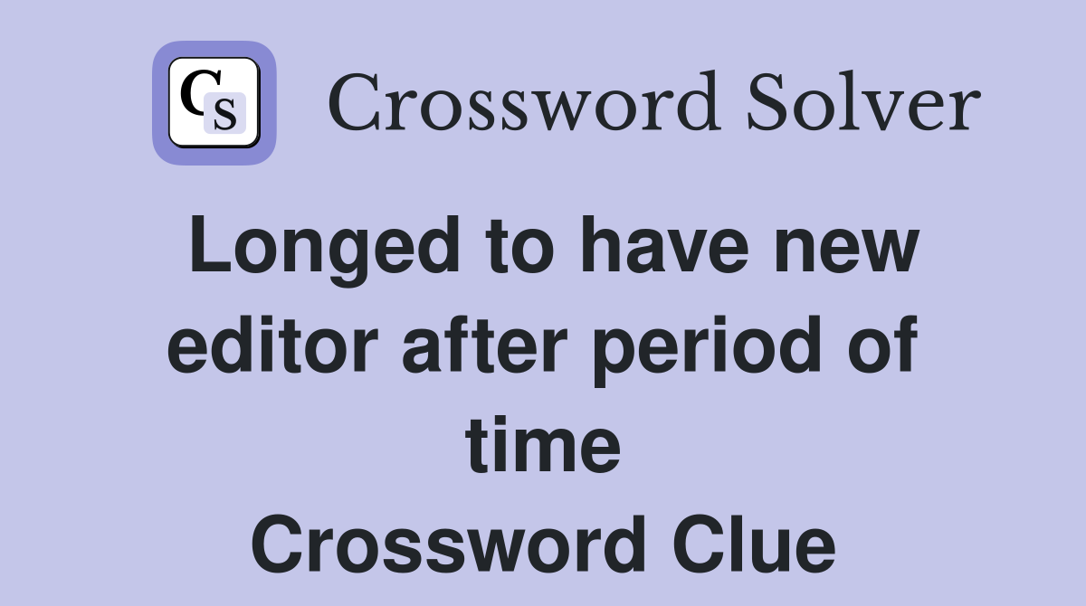 Longed to have new editor after period of time Crossword Clue