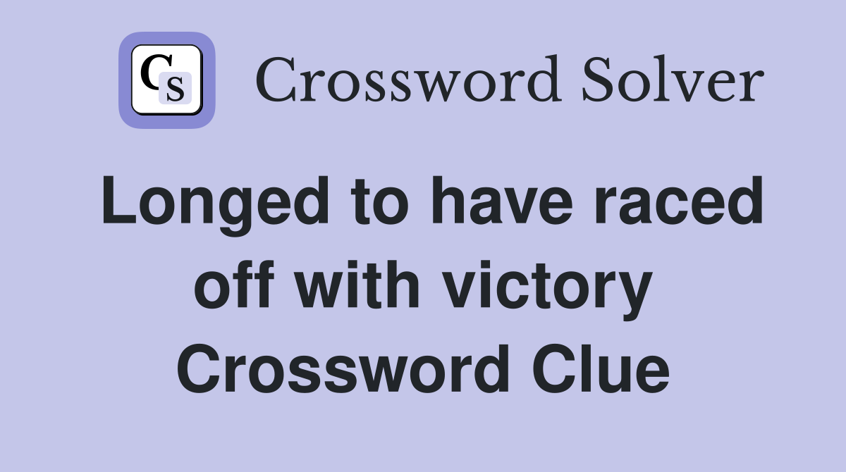 Longed to have raced off with victory Crossword Clue