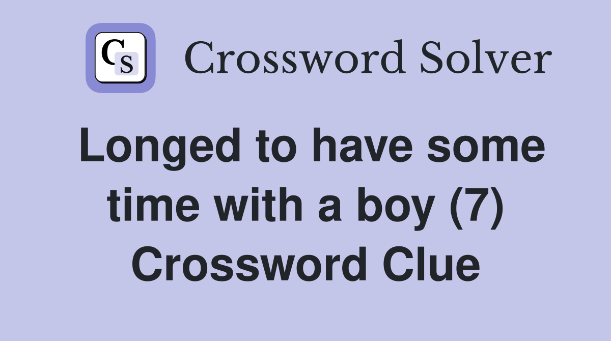 Longed to have some time with a boy (7) Crossword Clue