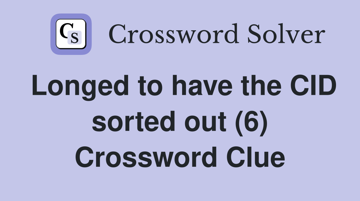 Longed to have the CID sorted out (6) Crossword Clue