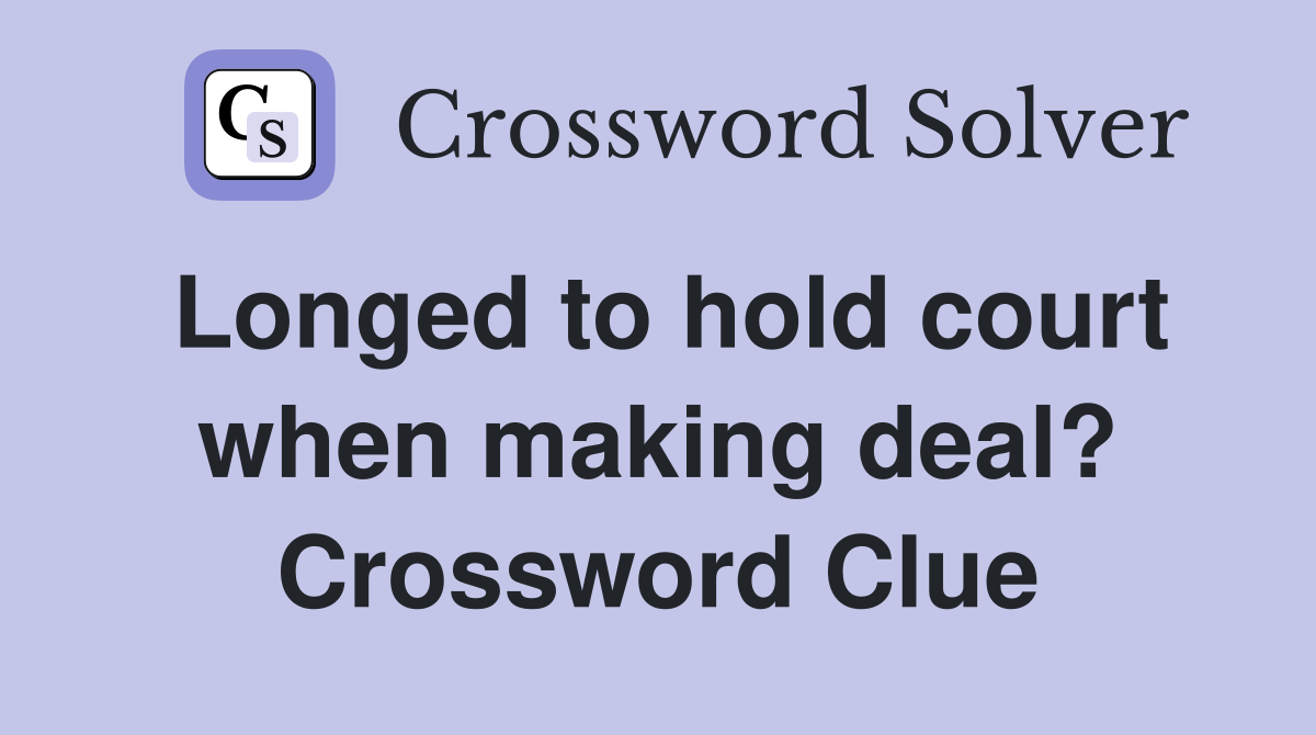 Longed to hold court when making deal? Crossword Clue