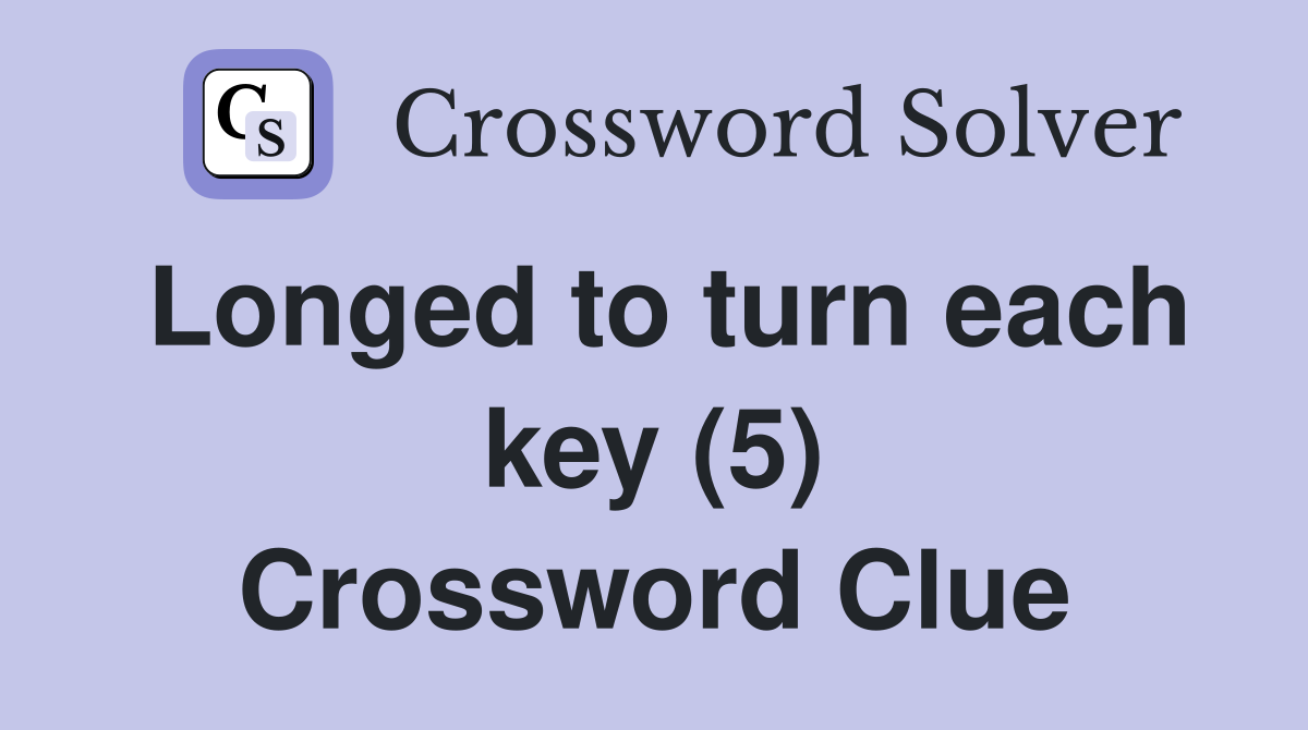 Longed to turn each key (5) Crossword Clue