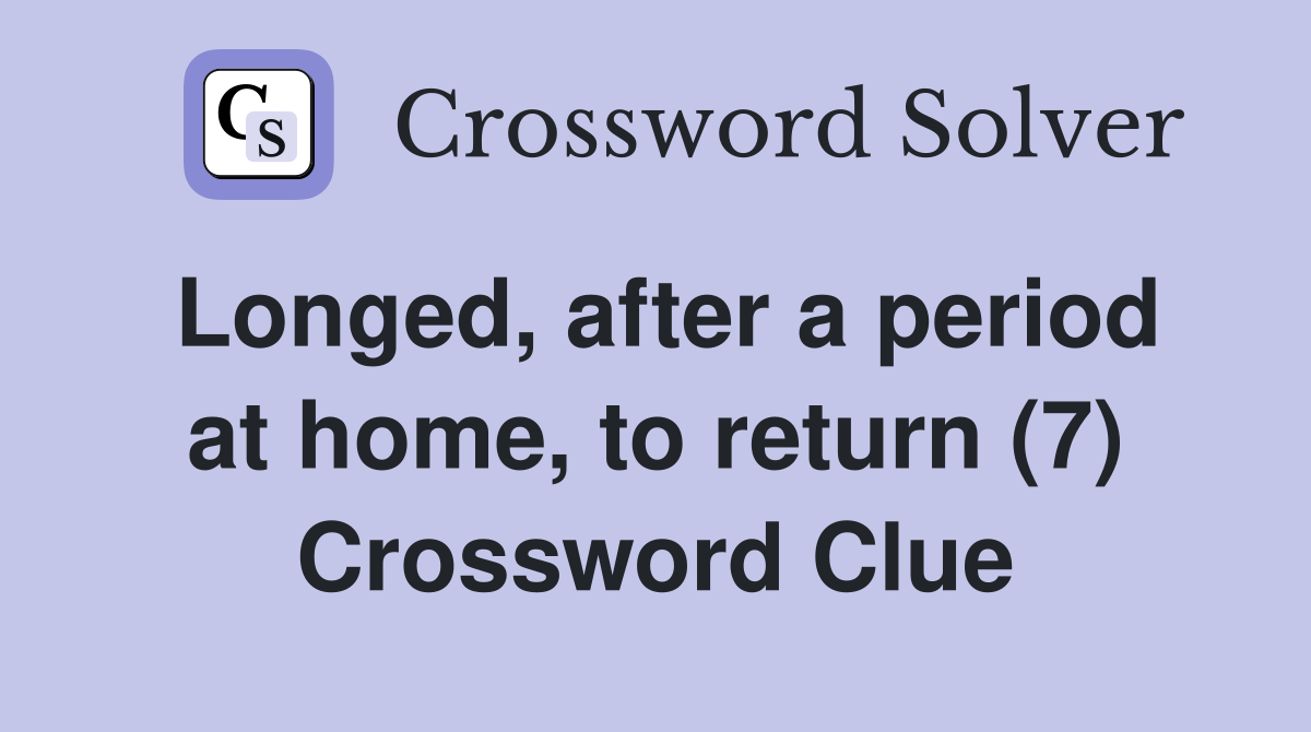 Longed, after a period at home, to return (7) Crossword Clue