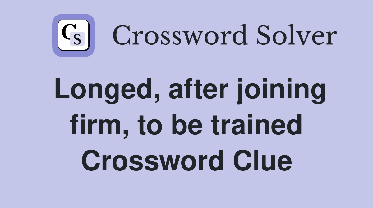 Longed, after joining firm, to be trained Crossword Clue