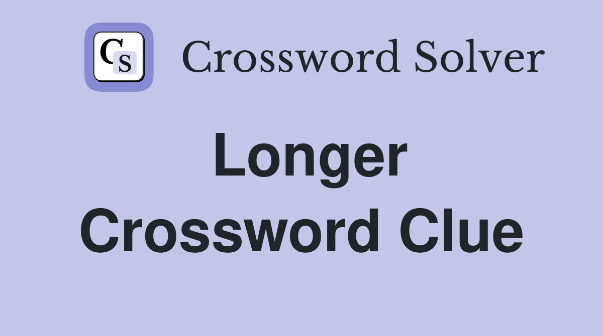 Longer Crossword Clue