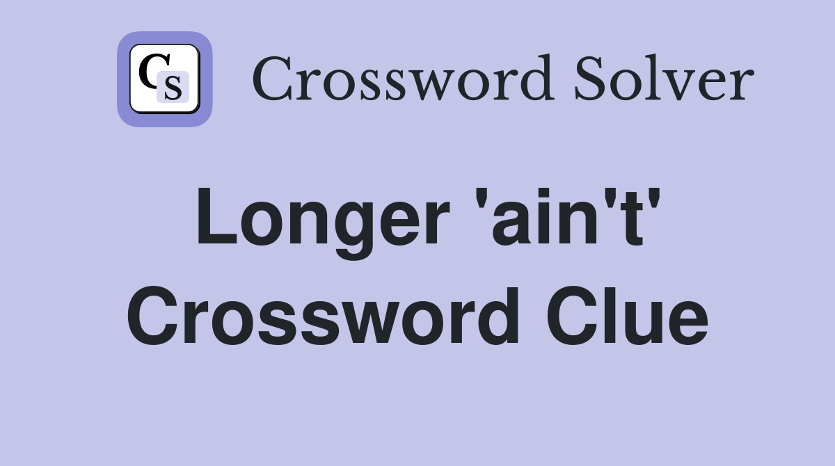 Longer 'ain't' Crossword Clue