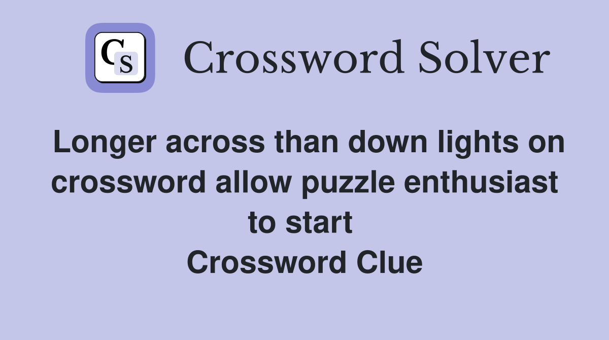 Longer across than down lights on crossword allow puzzle enthusiast to start  Crossword Clue