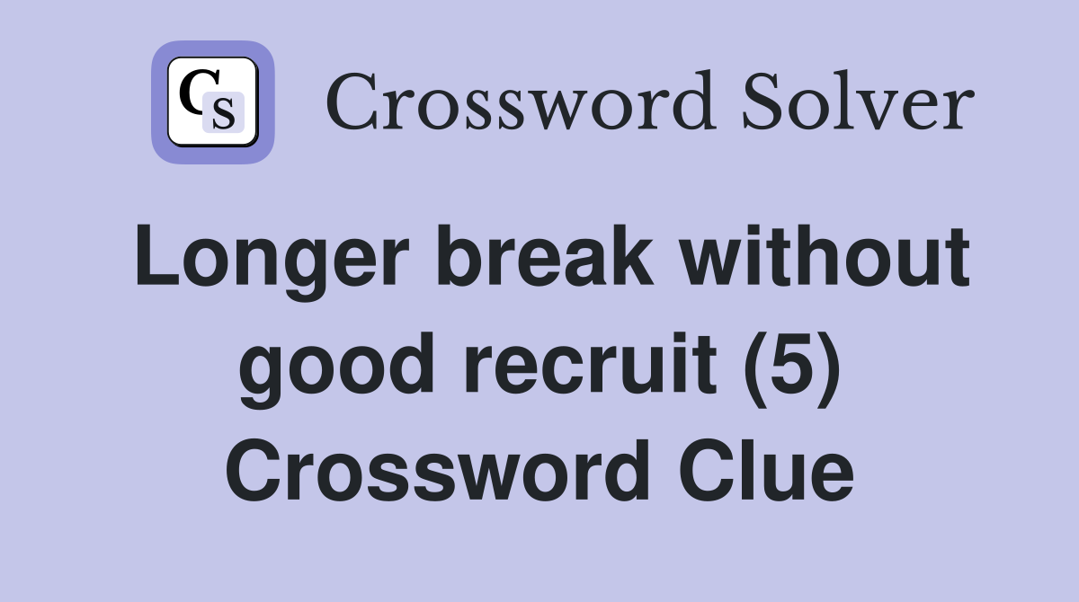 Longer break without good recruit (5) Crossword Clue