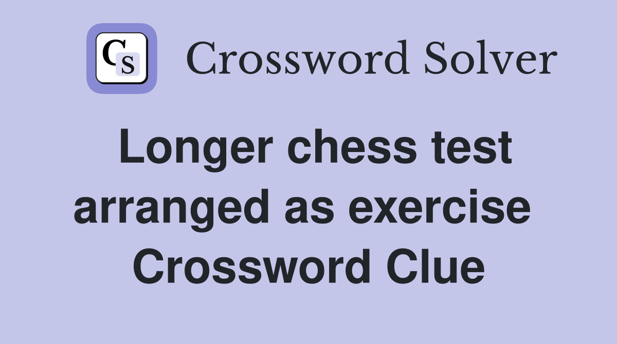 Longer chess test arranged as exercise  Crossword Clue