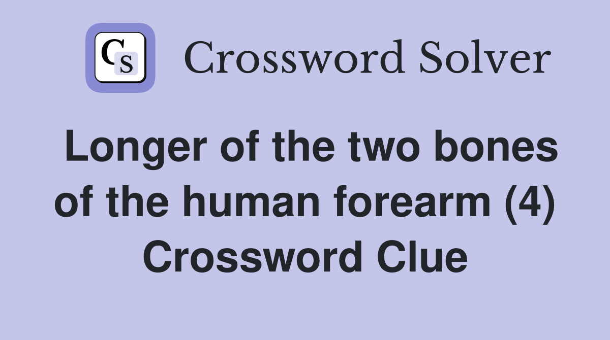 Longer of the two bones of the human forearm (4) Crossword Clue