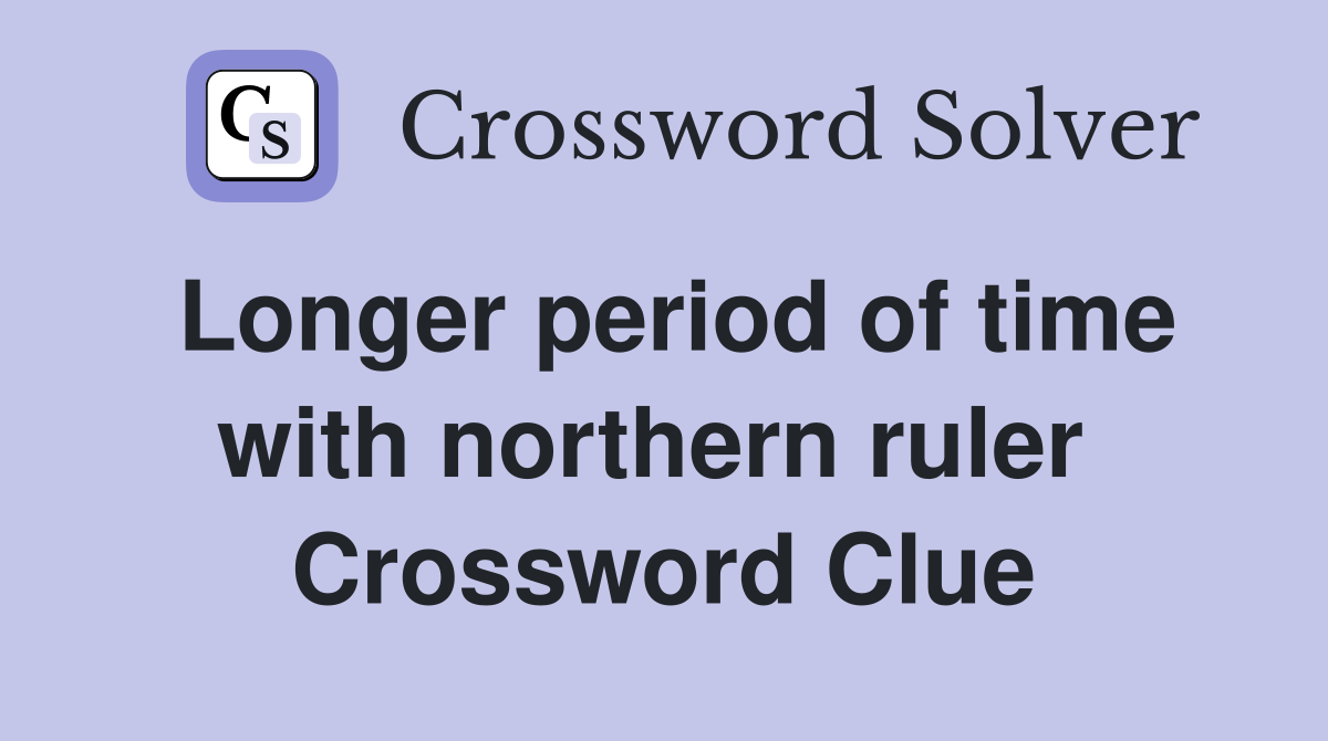 Longer period of time with northern ruler  Crossword Clue