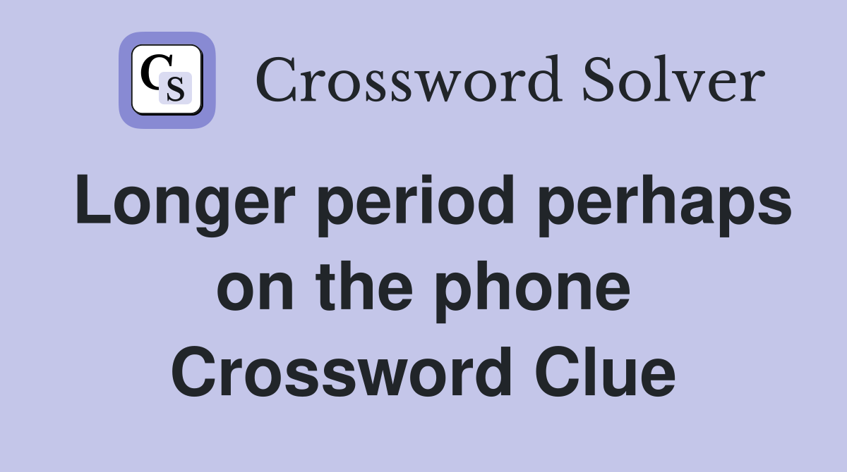 Longer period perhaps on the phone Crossword Clue