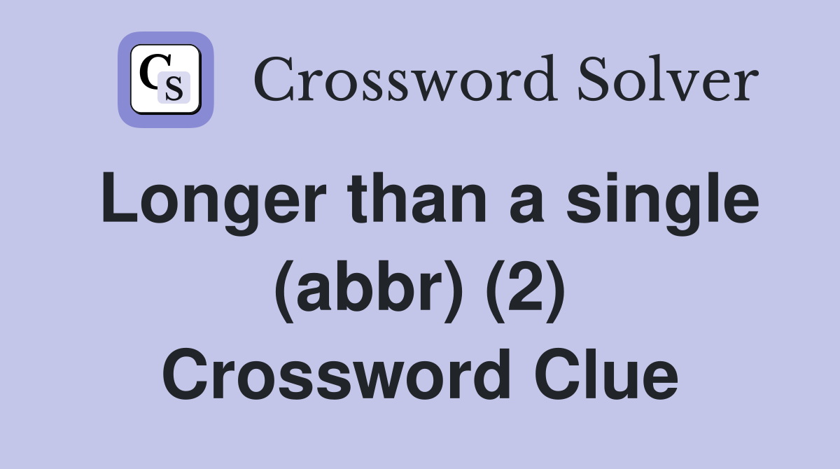 Longer than a single (abbr) (2) Crossword Clue