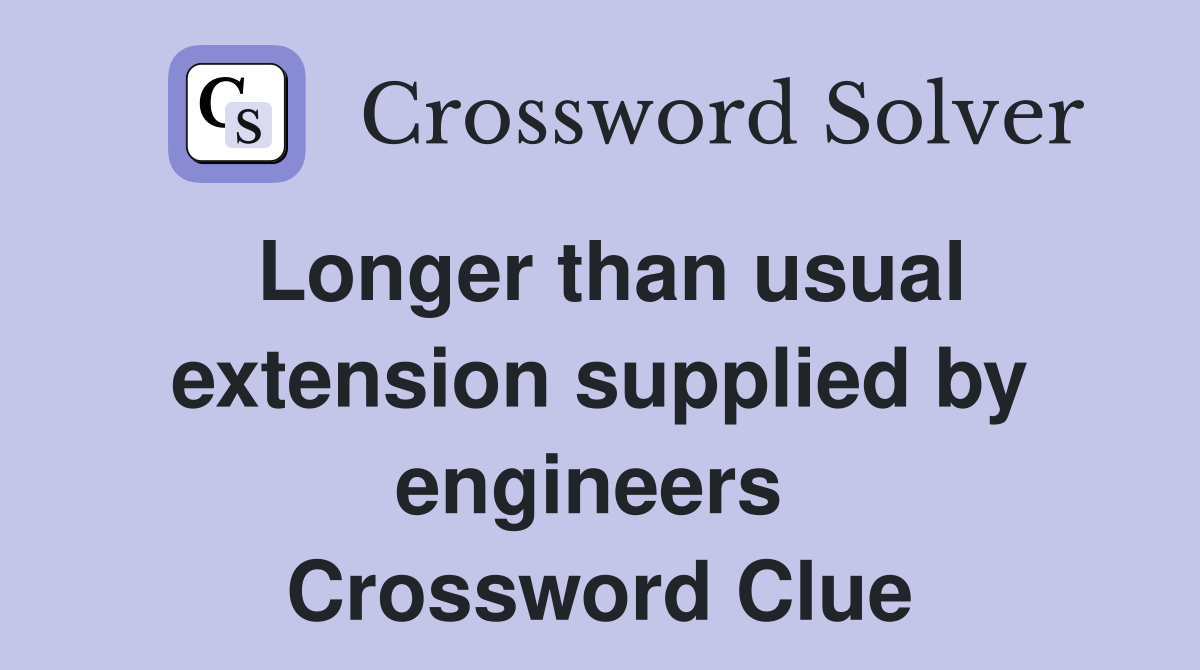 Longer than usual extension supplied by engineers  Crossword Clue