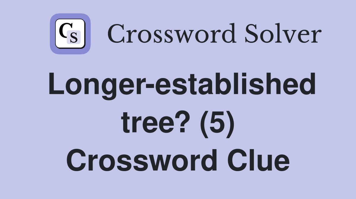 Longer-established tree? (5) Crossword Clue