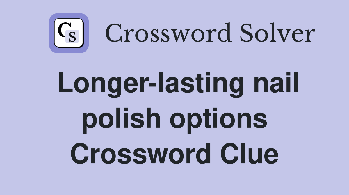 Longer-lasting nail polish options Crossword Clue