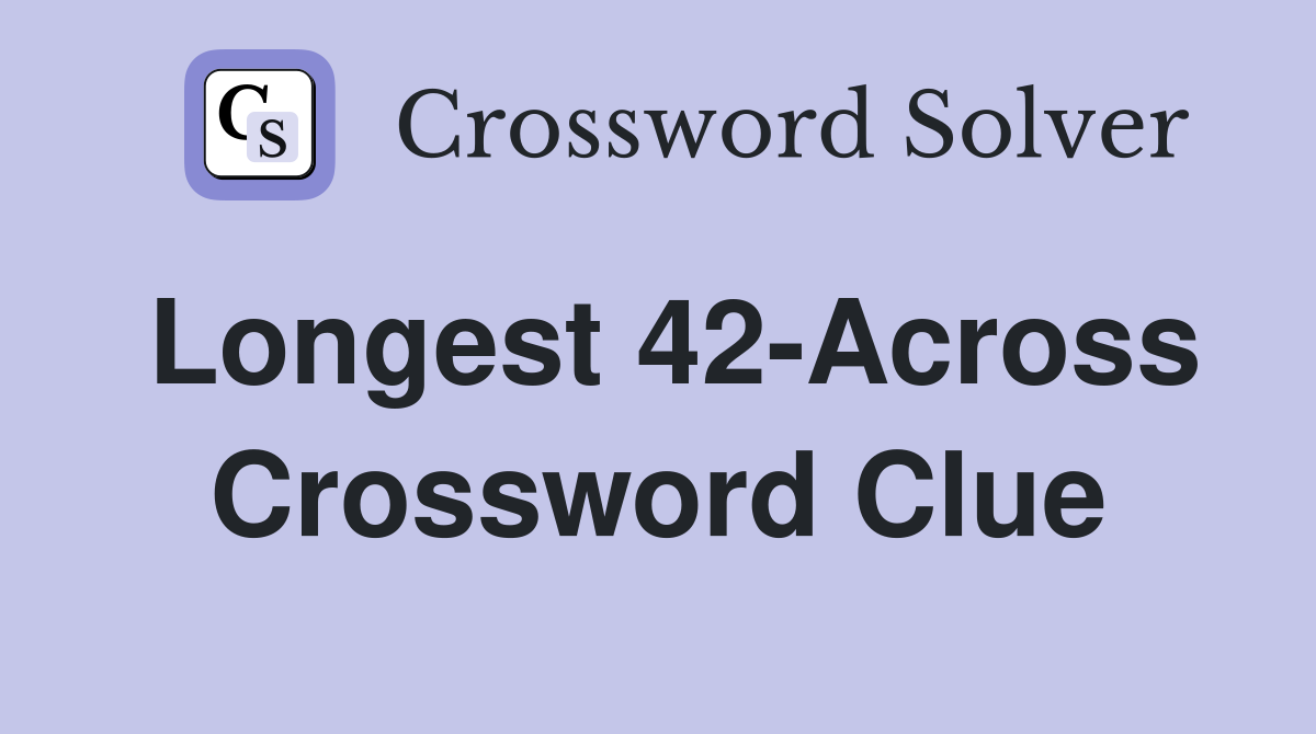 Longest 42-Across Crossword Clue