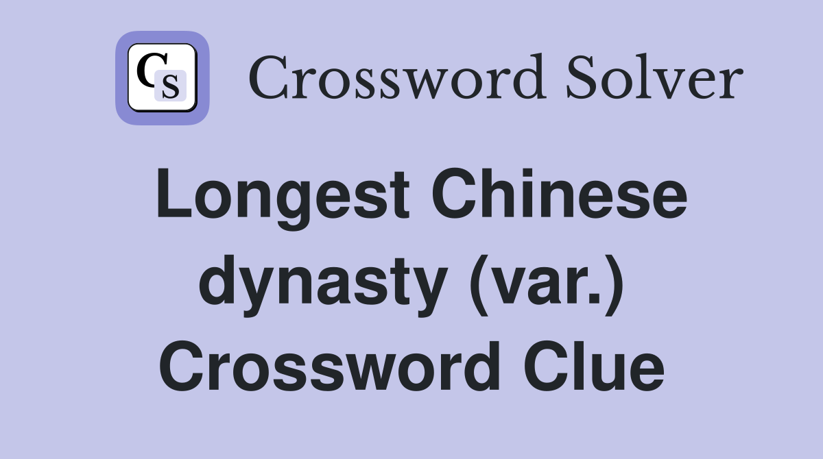 Longest Chinese dynasty (var.) Crossword Clue