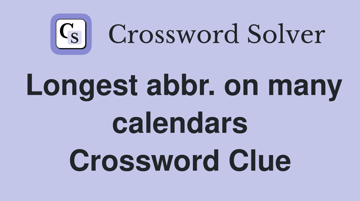 Longest abbr. on many calendars Crossword Clue