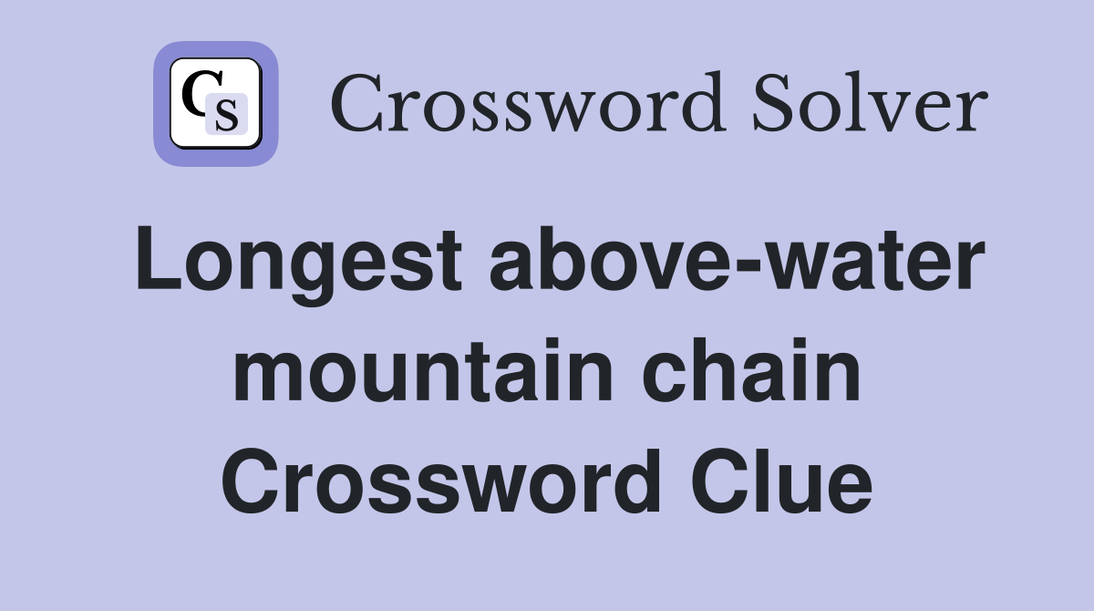 Longest above-water mountain chain Crossword Clue