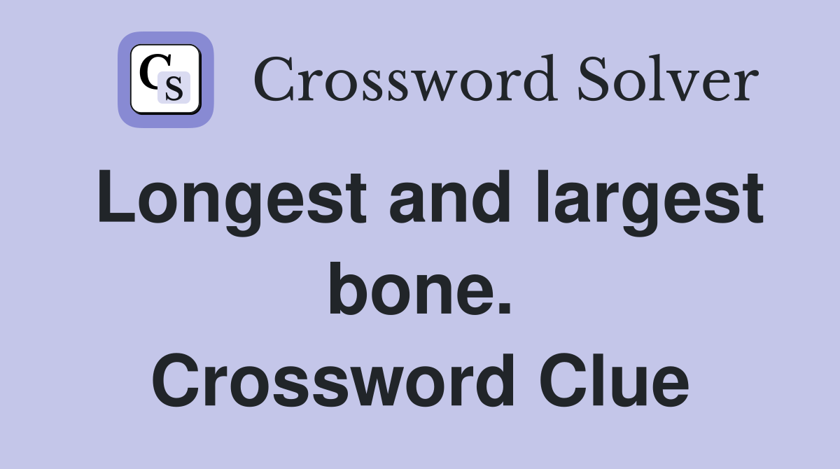 Longest and largest bone. Crossword Clue