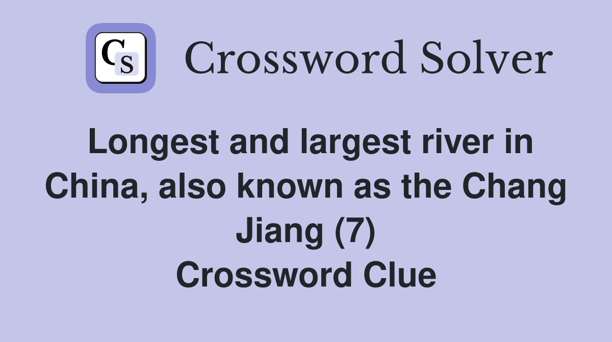 Longest and largest river in China, also known as the Chang Jiang (7) Crossword Clue