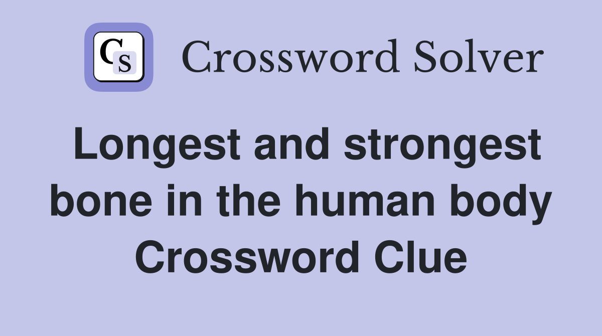Longest and strongest bone in the human body Crossword Clue