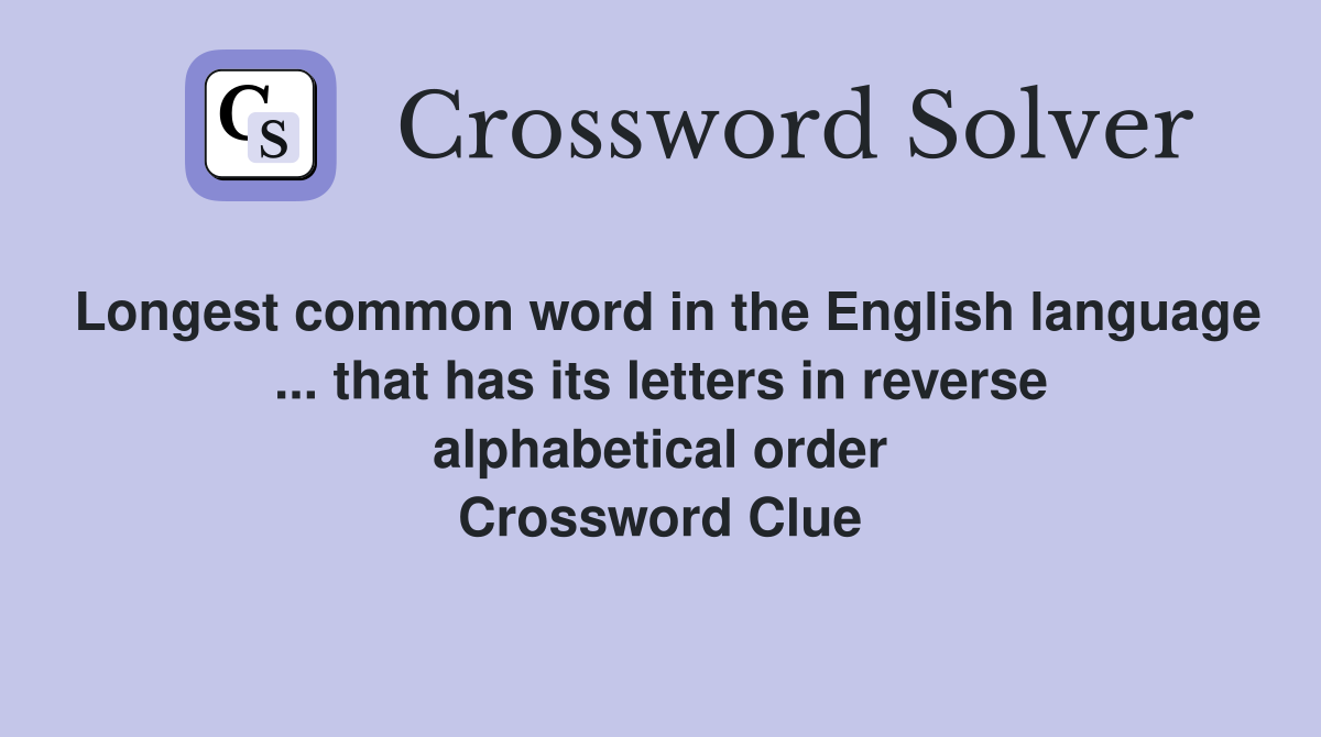 Longest common word in the English language ... that has its letters in reverse alphabetical order Crossword Clue
