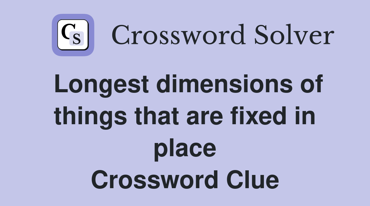 Longest dimensions of things that are fixed in place Crossword Clue