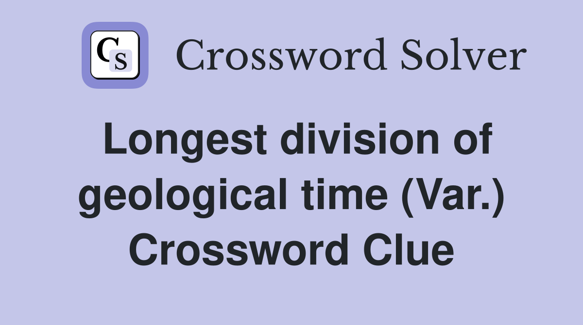 Longest division of geological time (Var.) Crossword Clue