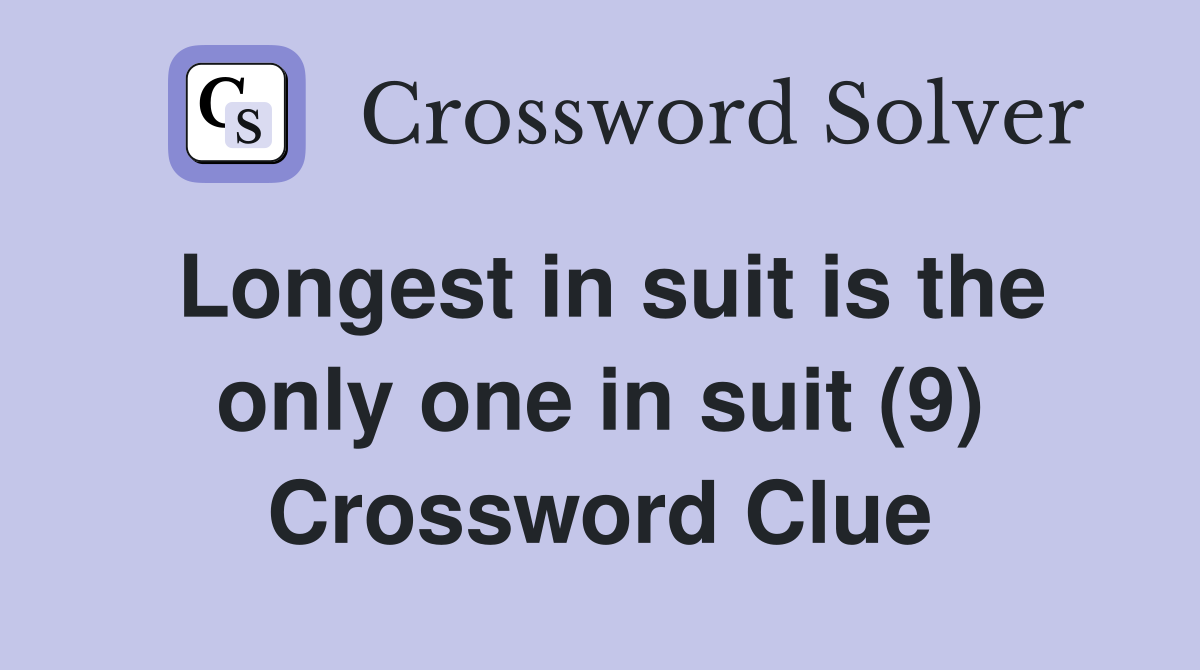Longest in suit is the only one in suit (9) Crossword Clue