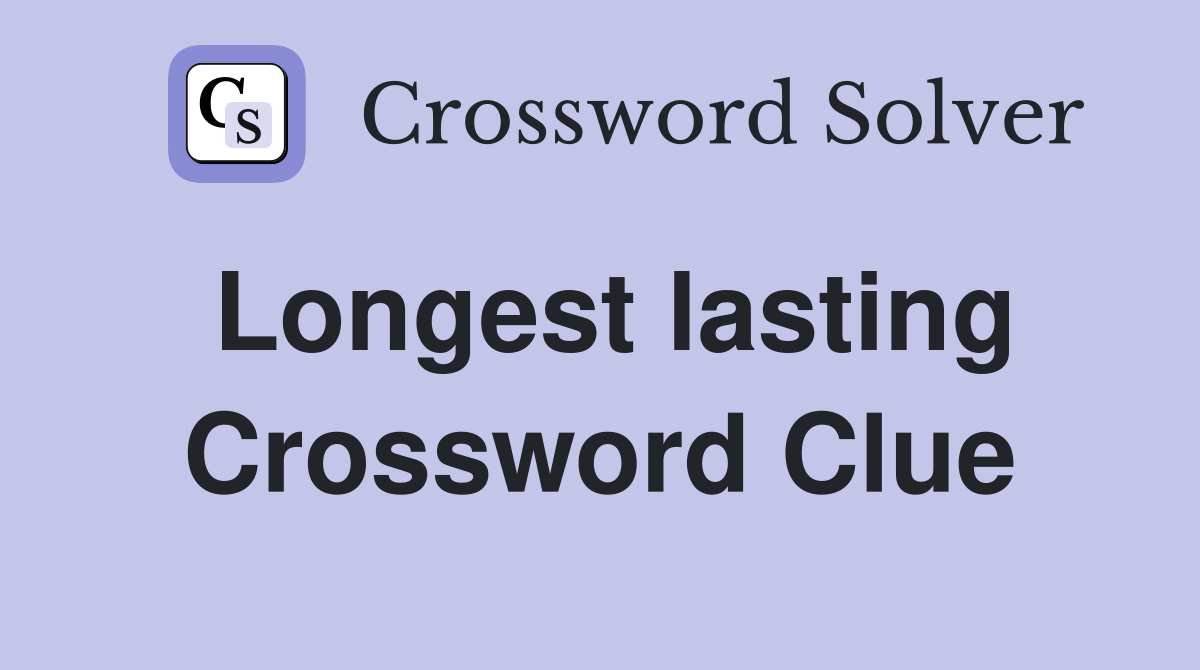 Longest lasting Crossword Clue
