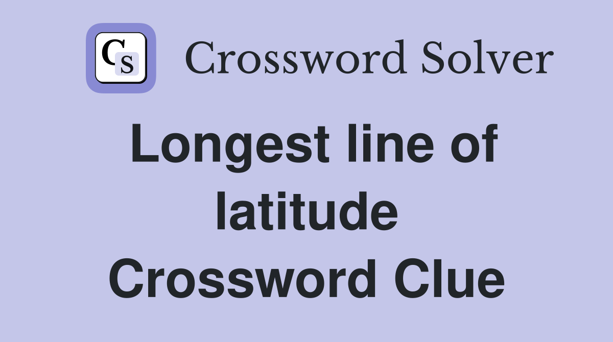 Longest line of latitude Crossword Clue