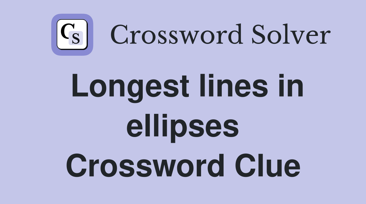 Longest lines in ellipses Crossword Clue